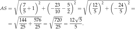 ∘ (------)----(----------)--- ∘ (----)----(------)-- 7 2 23 5 2 12 2 24 2 AS = -+ 1 + − ---− -- = --- + − --- = ∘ --5-------- ∘ 10-- 2 √ -- 5 5 144 576 720 12 5 = ----+ ----= ----= ------. 2 5 25 25 5