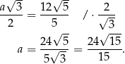  √ -- √ -- a--3- 12--5- -2-- 2 = 5 / ⋅√ -- √ -- √ 3-- 24--5- 24--15- a = √ --= 15 . 5 3 