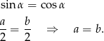 sinα = cosα a b 2-= 2- ⇒ a = b. 