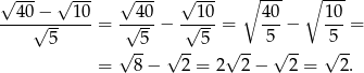 √ --- √ --- √ --- √ --- ∘ --- ∘ --- --40√−---10-= -√40-− √-10-= 40-− 10-= 5 5 5 5 5 √ -- √ -- √ -- √ -- √ -- = 8 − 2 = 2 2− 2 = 2. 