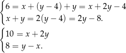 { 6 = x+ (y− 4)+ y = x + 2y − 4 x + y = 2(y − 4) = 2y − 8. { 10 = x + 2y 8 = y− x. 