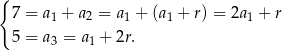 { 7 = a 1 + a2 = a 1 + (a1 + r) = 2a 1 + r 5 = a 3 = a1 + 2r . 