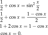 1 x --+ cos x = sin2 -- 2 2 1-+ cos x = 1-−-co-sx 2 2 1+ 2co sx = 1 − co sx cos x = 0. 