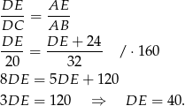 DE AE ----= ---- DC AB DE--= DE--+-24- / ⋅160 2 0 32 8DE = 5DE + 120 3DE = 12 0 ⇒ DE = 4 0. 