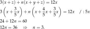 3(x + z)+ n (x+ y+ z) = 12x ( ) ( ) 3 x+ 3x + n x+ 4x + 3-x = 12x / : 5x 5 5 5 24 + 1 2n = 60 12n = 36 ⇒ n = 3. 