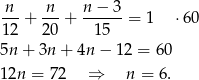  n-+ -n-+ n−--3-= 1 ⋅60 12 20 15 5n + 3n+ 4n − 12 = 60 12n = 72 ⇒ n = 6. 
