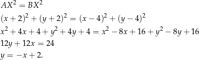  2 2 AX = BX (x + 2)2 + (y+ 2)2 = (x − 4)2 + (y − 4)2 x2 + 4x + 4 + y2 + 4y + 4 = x 2 − 8x + 16+ y2 − 8y+ 16 12y + 12x = 24 y = −x + 2. 