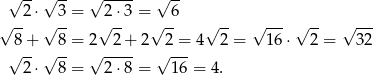  √ --√ -- √ ---- √ -- √ --2⋅√ 3-= √2⋅-3 = √-6 √ -- √ --- √ -- √ --- 8 + 8 = 2 2 + 2 2 = 4 2 = 16 ⋅ 2 = 32 √ --√ -- √ ---- √ --- 2⋅ 8 = 2⋅ 8 = 16 = 4 . 
