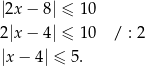 |2x − 8| ≤ 10 2|x − 4| ≤ 10 / : 2 |x− 4| ≤ 5. 