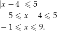 |x − 4 | ≤ 5 − 5 ≤ x− 4 ≤ 5 − 1 ≤ x ≤ 9. 