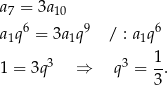 a = 3a 7 10 a 1q 6 = 3a1q9 / : a1q6 1 1 = 3q3 ⇒ q3 = -. 3 