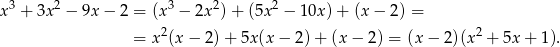 x3 + 3x2 − 9x − 2 = (x 3 − 2x2)+ (5x2 − 10x) + (x − 2) = 2 2 = x (x− 2)+ 5x(x − 2) + (x − 2) = (x − 2 )(x + 5x+ 1). 