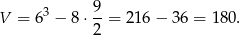  9 V = 6 3 − 8 ⋅-= 216 − 36 = 1 80. 2 