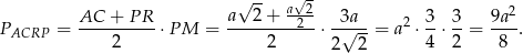  √- a√ 2-+ a-2- 2 PACRP = AC--+--PR-⋅ PM = --------2--⋅ -3√a--= a2 ⋅ 3-⋅ 3-= 9a-. 2 2 2 2 4 2 8 