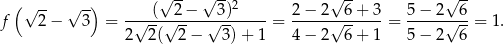  (√ -- √ --) √ -- √ --2 √ -- √ -- f 2 − 3 = --√-(-√2-−--√3)----- = 2-−-2√--6+-3-= 5-−-2√-6-= 1. 2 2( 2− 3)+ 1 4 − 2 6+ 1 5 − 2 6 