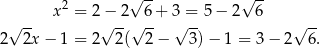  2 √ -- √ -- √ -- x = 2−√ -2√ 6+ 3√ =-5 − 2 6 √ -- 2 2x − 1 = 2 2( 2 − 3) − 1 = 3 − 2 6. 