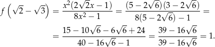  √ -- √ -- √ -- (√ -- √ -) x 2(2 2x − 1) (5− 2 6)(3 − 2 6) f 2− 3 = ------2------- = ----------√----------= 8x − 1- -- 8 (5− 2 6)− 1-- 1 5− 10√ 6− 6√ 6 + 24 39 − 16√ 6 = ------------√---------- = -------√---= 1. 40− 16 6 − 1 39 − 16 6 