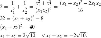  1-- -1- x21-+-x22- (x1-+-x2)2-−-2x1x-2 2 = x2 + x 2= (x x )2 = 16 1 2 1 2 32 = (x1 + x2)2 − 8 2 (x1 + x2) =√ 40- √ --- x + x = 2 10 ∨ x + x = − 2 10 . 1 2 1 2 