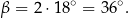 β = 2⋅1 8∘ = 36∘. 