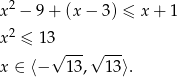 2 x − 9+ (x− 3) ≤ x + 1 x2 ≤ 13 √ ---√ --- x ∈ ⟨− 13, 13⟩. 