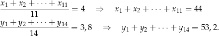 x1 + x2 + ⋅⋅⋅+ x11 ------------------- = 4 ⇒ x 1 + x 2 + ⋅ ⋅⋅+ x11 = 44 y + y 1+1⋅⋅⋅+ y -1----2----------14= 3,8 ⇒ y 1 + y 2 + ⋅⋅ ⋅+ y14 = 53,2 . 14 