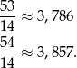 53- 14 ≈ 3,786 54 ---≈ 3,857. 14 