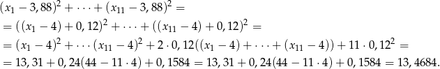  2 2 (x1 − 3,88) + ⋅⋅⋅+ (x11 − 3 ,88) = 2 2 = ((x1 − 4) + 0,12) + ⋅⋅⋅+ ((x11 − 4)+ 0 ,12) = = (x1 − 4)2 + ⋅⋅⋅(x11 − 4)2 + 2⋅ 0,12((x1 − 4)+ ⋅⋅⋅+ (x11 − 4 ))+ 11 ⋅0,12 2 = 13,31 + 0,2 4(44− 11⋅ 4)+ 0,1584 = 1 3,31+ 0,24(44 − 11 ⋅4) + 0,158 & 