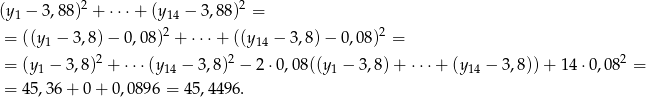  2 2 (y1 − 3,88) + ⋅⋅⋅+ (y14 − 3 ,8 8) = = ((y1 − 3,8) − 0,08)2 + ⋅⋅⋅+ ((y14 − 3,8)− 0,08)2 = 2 2 2 = (y1 − 3,8) + ⋅⋅⋅(y14 − 3,8) − 2 ⋅0,08((y1 − 3,8) + ⋅⋅⋅+ (y14 − 3,8))+ 14 = 45,36 + 0 + 0,08 96 = 45,44 96. 