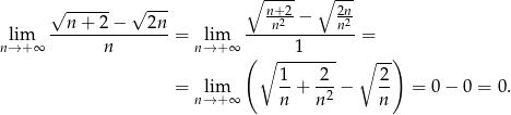  √ ------ √ --- ∘ ---- ∘ --- n + 2 − 2n n+n22− 2nn2 lim --------------- = lim --------------= n→ +∞ n n→ + ∞( ∘ --1----- ∘ --) 1 2 2 = n→lim+ ∞ --+ -2 − -- = 0 − 0 = 0. n n n 