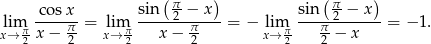  cosx sin (π-− x) sin( π-− x) lim -----π = lim -----2-π----= − lim ---π-2------= − 1. x→ π2x − 2- x→ π2 x − -2 x→ π2 2-− x 