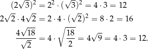  √ --2 2 √ --2 √ (2 3√)--= 2 ⋅( 3√)--= 4 ⋅3 = 12 2 2 ⋅4 2 = 2 ⋅4 ⋅( 2)2 = 8 ⋅2 = 16 √ --- ∘ --- 4--18- 18- √ -- √ -- = 4 ⋅ 2 = 4 9 = 4 ⋅3 = 12. 2 