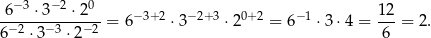 − 3 − 2 0 -6---⋅3---⋅2-- = 6−3+2 ⋅3− 2+ 3 ⋅2 0+ 2 = 6− 1 ⋅3 ⋅4 = 1-2 = 2. 6− 2 ⋅3 −3 ⋅ 2−2 6 