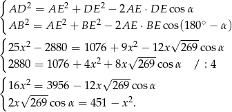 { AD 2 = AE 2 + DE 2 − 2AE ⋅DE cosα 2 2 2 ∘ { AB = AE + BE − 2AE ⋅BE co s(180 − α) 25x2 − 2880 = 1076 + 9x2 − 12x √ 269-cosα √ ---- 2880 = 1 076+ 4x2 + 8x 2 69cos α / : 4 { 2 √ ---- 16x√ -=-39 56− 12x 26 9cos α 2x 269 cos α = 451 − x2. 