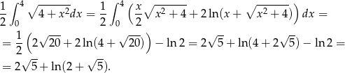 1 ∫ 4 ∘ ------- 1 ∫ 4( x∘ ------- ∘ ------- ) -- 4+ x2dx = -- -- x2 + 4+ 2ln(x + x 2 + 4 ) dx = 2 0 ( 2 0 2 ) 1- √ --- √ --- √ -- √ -- = 2 2 20 + 2ln(4 + 2 0) − ln2 = 2 5+ ln (4+ 2 5)− ln 2 = √ -- √ -- = 2 5 + ln(2 + 5 ). 