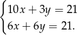 { 10x + 3y = 21 6x + 6y = 2 1. 