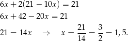 6x + 2(21 − 10x ) = 21 6x + 42 − 20x = 21 21 3 21 = 1 4x ⇒ x = ---= --= 1,5. 14 2 