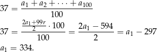 a1 + a2 + ⋅⋅⋅ + a100 37 = -------------------- 2a+ 99r 1 00 -12----⋅100- 2a1-−-594- 37 = 100 = 2 = a1 − 297 a1 = 334 . 