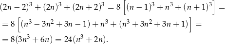  [ ] (2n − 2)3 + (2n )3 + (2n+ 2)3 = 8 (n− 1)3 + n3 + (n + 1)3 = [ ] = 8 (n3 − 3n 2 + 3n − 1)+ n3 + (n3 + 3n2 + 3n + 1) = = 8 (3n3 + 6n) = 2 4(n3 + 2n). 