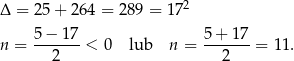 Δ = 2 5+ 264 = 289 = 172 n = 5-−-17-< 0 lub n = 5+--17-= 1 1. 2 2 
