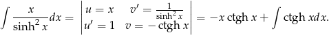 ∫ || ′ ---1-- || ∫ ---x---dx = ||u = x v = sinh2x ||= −x ctgh x + ctg hxdx . sinh2 x |u′ = 1 v = − ctgh x| 
