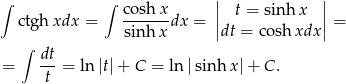∫ ∫ || || ctgh xdx = co-shx-dx = | t = sin hx | = sinh x |dt = cosh xdx| ∫ dt = ---= ln |t|+ C = ln |sinh x|+ C. t 
