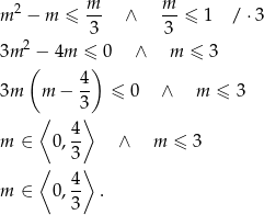 m m m 2 − m ≤ -- ∧ --≤ 1 / ⋅3 2 3 3 3m − 4m ≤ 0 ∧ m ≤ 3 ( 4 ) 3m m − -- ≤ 0 ∧ m ≤ 3 ⟨ 3⟩ 4 m ∈ 0,3- ∧ m ≤ 3 ⟨ ⟩ 4- m ∈ 0,3 . 