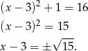 (x − 3)2 + 1 = 1 6 2 (x − 3) = 1 5 √ --- x − 3 = ± 15. 