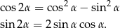  2 2 co s2α = cos α − sin α sin 2α = 2 sinα cos α. 