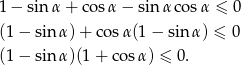 1 − sin α+ cosα − sin αco sα ≤ 0 (1 − sin α)+ cosα (1− sin α) ≤ 0 (1 − sin α)(1+ cosα ) ≤ 0. 
