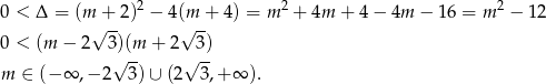  2 2 2 0 < Δ = (m√+-2) − 4(√m-+ 4) = m + 4m + 4 − 4m − 16 = m − 12 0 < (m − 2 3)(m + 2 3 ) √ -- √ -- m ∈ (− ∞ ,− 2 3) ∪ (2 3,+ ∞ ). 