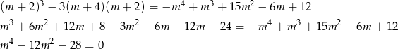  3 4 3 2 (m + 2 ) − 3(m + 4)(m + 2) = −m + m + 15m − 6m + 12 m 3 + 6m 2 + 12m + 8 − 3m 2 − 6m − 1 2m − 2 4 = −m 4 + m 3 + 15m 2 − 6m + 12 m 4 − 1 2m 2 − 28 = 0 