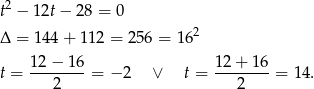  2 t − 12t − 28 = 0 Δ = 14 4+ 1 12 = 256 = 162 t = 12−--16-= − 2 ∨ t = 12-+-16-= 14. 2 2 