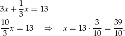 3x + 1x = 13 3 10 3 3 9 --x = 13 ⇒ x = 1 3⋅ ---= ---. 3 10 1 0 