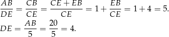 AB CB CE + EB EB ----= ----= ---------= 1+ ----= 1 + 4 = 5. DE CE CE CE DE = AB--= 20-= 4. 5 5 